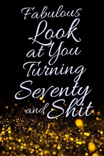 Fabulous Look at You Turning Seventy and Shit