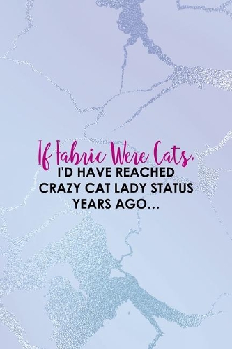 If Fabric Were Cats, I'd Have Reached crazy Cat Lady Status Years Ago...