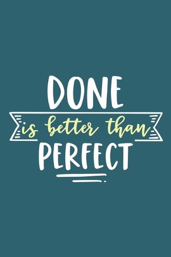 Done Is Better Than Perfect