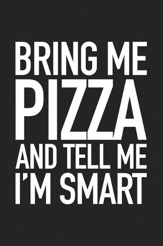 Bring Me Pizza and Tell Me I'm Smart