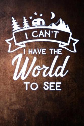 I Cant I Have the World to See: Lined Notebook and Journal Composition Book Diary for Camping Adventures