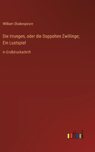 Die Irrungen, oder die Doppelten Zwillinge; Ein Lustspiel: in Großdruckschrift