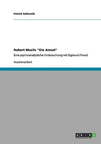 Robert Musils Die Amsel: Eine psychoanalytische Untersuchung mit Sigmund Freud(German)