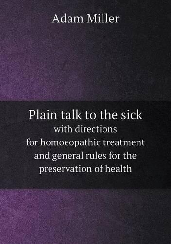 Plain talk to the sick with directions for homoeopathic treatment and general rules for the preservation of health