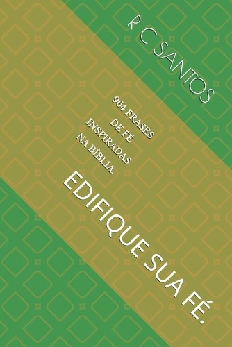 964 Frases de Fé Inspiradas Na Bíblia.: Edifique Sua Fé.