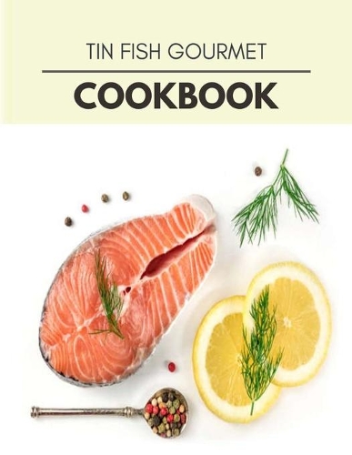 Tin Fish Gourmet Cookbook: Quick & Easy Recipes to Boost Weight Loss that Anyone Can Cook