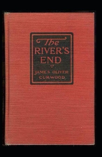 The River's End: James Oliver Curwood (Classics, Literature, Action and Adventure, Westerns) [Annotated]