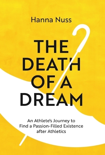 Death of a Dream: An Athlete's Journey To A Passion-Filled Existence After Athletics