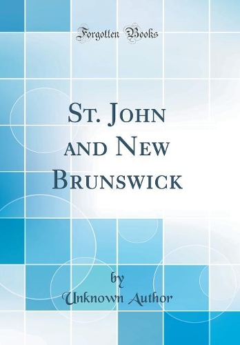 St. John and New Brunswick (Classic Reprint)