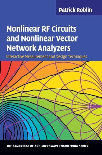 Nonlinear RF Circuits and Nonlinear Vector Network Analyzers: Interactive Measurement and Design Techniques(The Cambridge RF and Microwave Engineering Series)