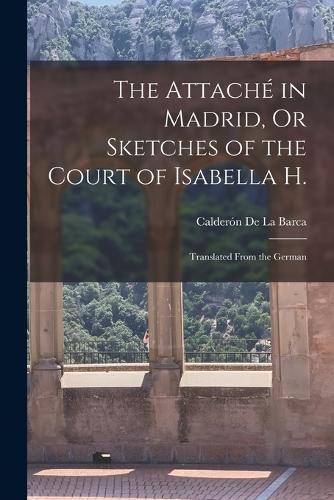 The Attaché in Madrid, Or Sketches of the Court of Isabella H.