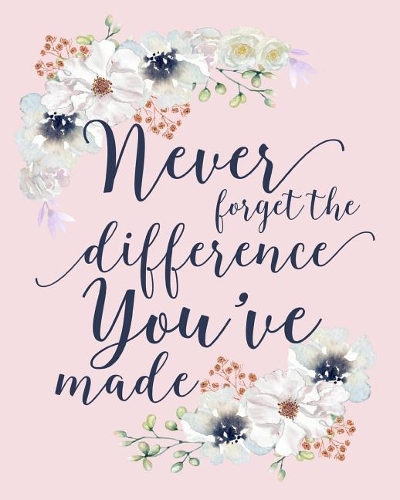 Never Forget The Difference You've Made