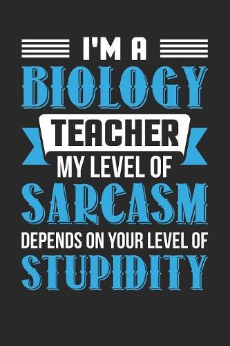 I'm A Biology Teacher My Level Of Sarcasm Depends On Your Level Of Stupidity: A5 Liniertes - Notebook - Notizbuch - Taschenbuch - Journal - Tagebuch - Ein lustiges Geschenk für Freunde oder die Familie und die Besten Lehrerin 