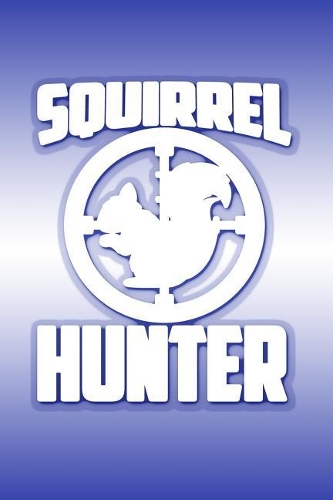 Squirrel Hunter: Great Journal with a Hunting Theme.