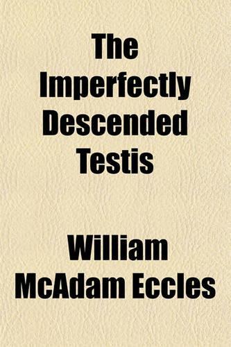 The Imperfectly Descended Testis; Its Anatomy, Physiology and Pathology