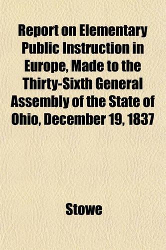 Report on Elementary Public Instruction in Europe, Made to the Thirty-Sixth General Assembly of the State of Ohio, December 19, 1837: (English)
