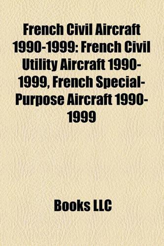 French Civil Aircraft 1990-1999: French Civil Utility Aircraft 1990-1999, French Special-Purpose Aircraft 1990-1999(English)