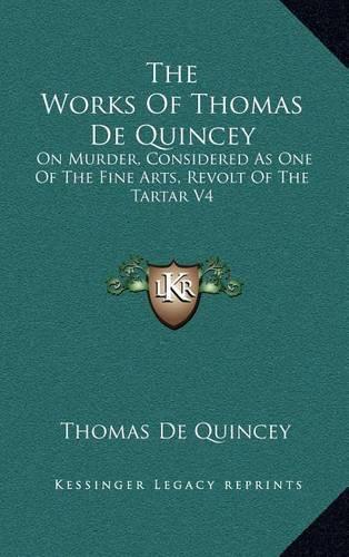 The Works of Thomas de Quincey: On Murder, Considered as One of the Fine Arts, Revolt of the Tartar V4