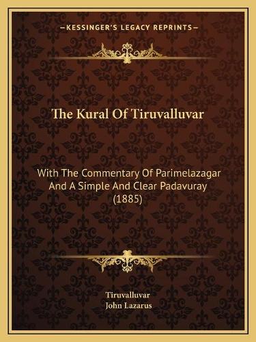 The Kural Of Tiruvalluvar: With The Commentary Of Parimelazagar And A Simple And Clear Padavuray (1885)