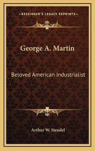 George A. Martin: Beloved American Industrialist