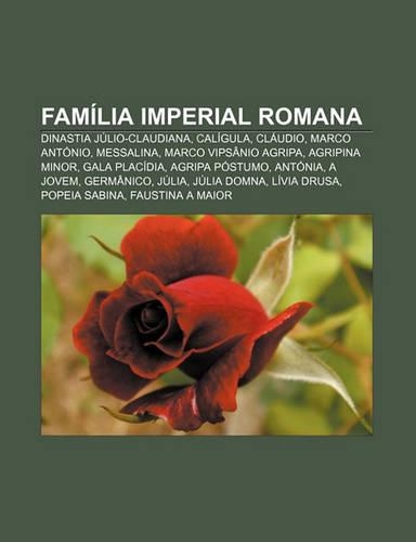 Familia Imperial Romana: Dinastia Julio-Claudiana, Caligula, Claudio, Marco Antonio, Messalina, Marco Vipsanio Agripa, Agripina Minor(Portuguese)