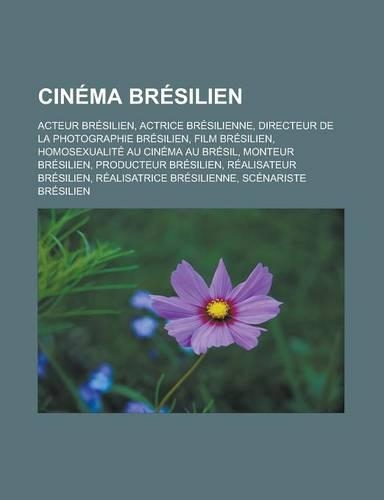 Cinema Bresilien: Acteur Bresilien, Actrice Bresilienne, Directeur de La Photographie Bresilien, Film Bresilien, Homosexualite Au Cinema Au Bresil, Monteur Bresilien,(French)