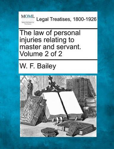 The law of personal injuries relating to master and servant. Volume 2 of 2