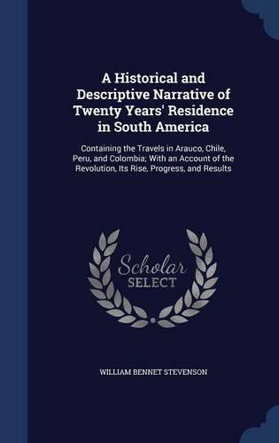 A Historical and Descriptive Narrative of Twenty Years' Residence in South America