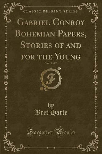 Gabriel Conroy Bohemian Papers, Stories of and for the Young, Vol. 1 of 2 (Classic Reprint)