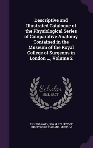 Descriptive and Illustrated Catalogue of the Physiological Series of Comparative Anatomy Contained in the Museum of the Royal College of Surgeons in London ..., Volume 2: (English)