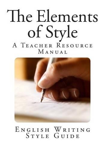 The Elements of Style: (Style Guide and Elementary Rules of Usage)