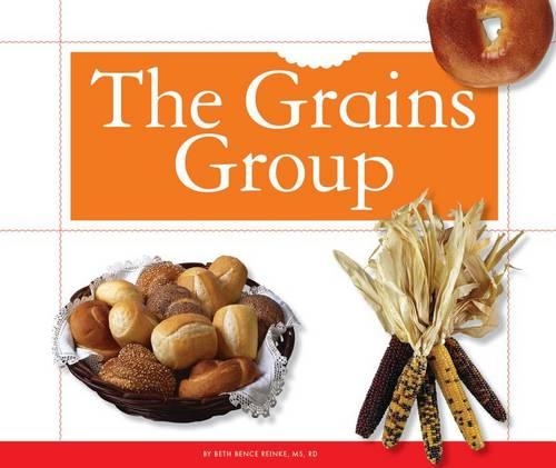 The Grains Group: (Healthy Eating with MyPlate)