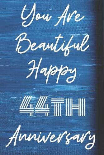 You Are Beautiful Happy 44th Anniversary: Funny 44thYou Are Beautiful happy anniversary Birthday Gift Journal / Notebook / Diary Quote (6 x 9 - 110 Blank Lined Pages)