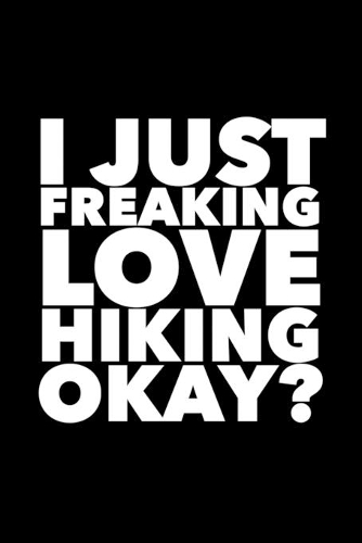 I Just Freaking Love Hiking Okay?: 6x9 120 Page Lined Composition Notebook Funny Hiker Gift