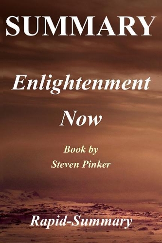 Summary - Enlightenment Now: Steven Pinker - The Case for Reason, Science, Humanism, and Progress(Enlightenment Now: The Case for Reason, Science, Humanism. Hardcover, Audiobook, Audible Book 1)