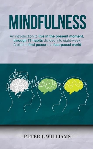 Mindfulness: An introduction to live in the present moment, through 71 habits divided into eight-week. A plan to find peace in a fast-paced world.