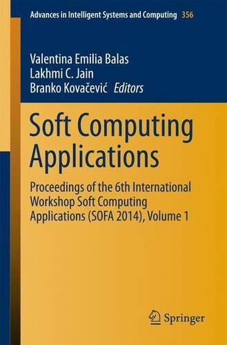 Soft Computing Applications: Proceedings of the 6th International Workshop Soft Computing Applications (SOFA 2014), Volume 1(356 Advances in Intelligent Systems and Computing)