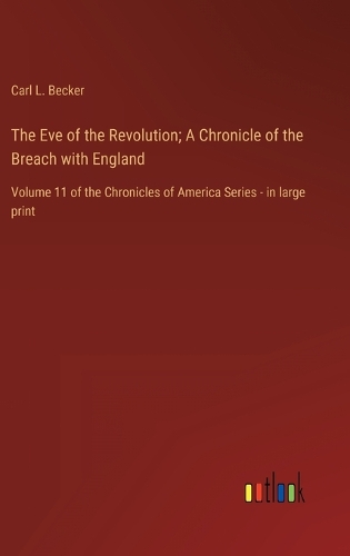 Eve of the Revolution; A Chronicle of the Breach with England: Volume 11 of the Chronicles of America Series - in large print