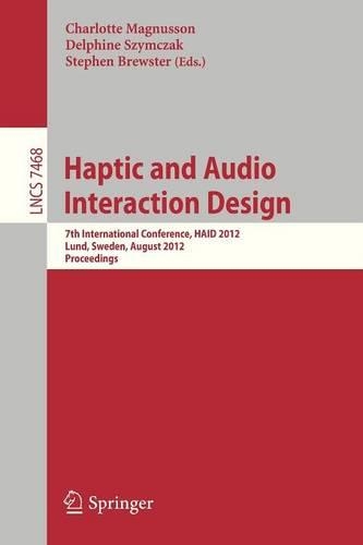 Haptic and Audio Interaction Design: 7th International Conference, HAID 2012, Lund, Sweden, August 23-24, 2012, Proceedings(Information Systems and Applications, incl. Internet/Web, and HCI)