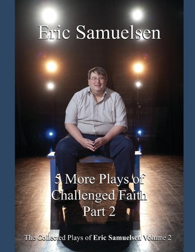 Five More Plays of Challenged Faith: (The Collected Plays of Eric Samuelsen)