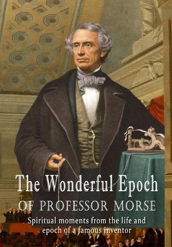 The Wonderful Epoch of Samuel Morse the Telegraph Inventor