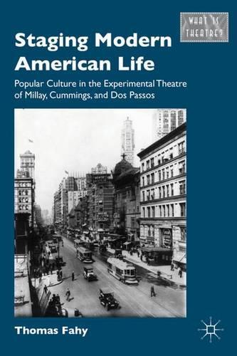 Staging Modern American Life: Popular Culture in the Experimental Theatre of Millay, Cummings, and Dos Passos(What Is Theatre?)
