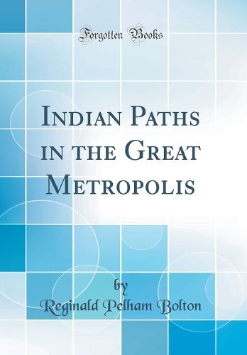 Indian Paths in the Great Metropolis (Classic Reprint)
