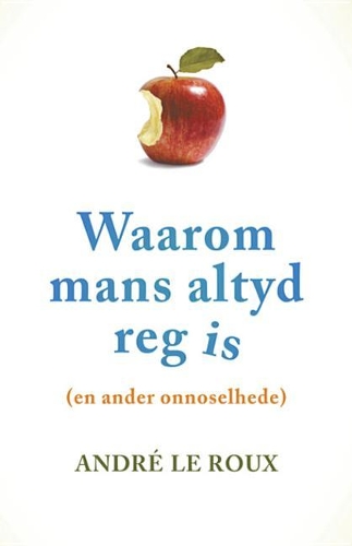 Waarom Mans Altyd Reg Is (En Ander Onnoselhede)