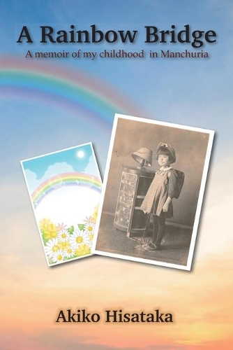 Rainbow Bridge: A memoir of my childhood in Manchuria