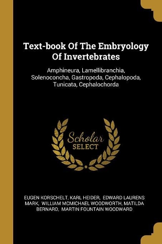 Text-book Of The Embryology Of Invertebrates: Amphineura, Lamellibranchia, Solenoconcha, Gastropoda, Cephalopoda, Tunicata, Cephalochorda