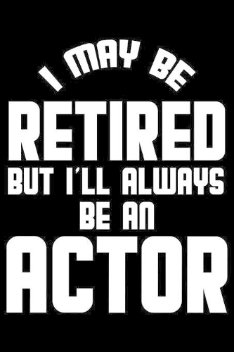 I May Be Retired But I'll Always Be An Actor