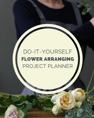Do It Yourself Flower Arranging Project Planner: DIY Projects Crafts - Do It Yourself Projects - Steps To Take - Keep Track of Current Project - Knitting - Crocheting - Painting - Cats and Dog Craf
