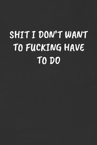Shit I Don't Want to Fucking Have to Do
