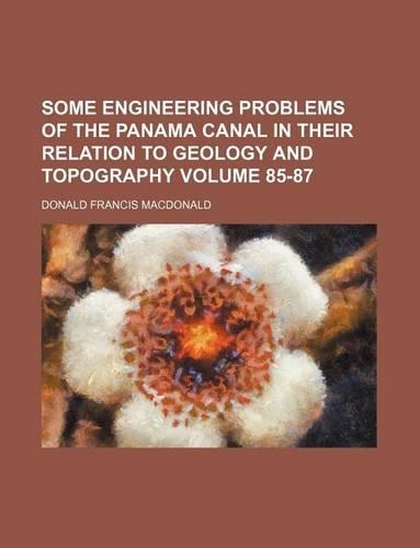 Some Engineering Problems of the Panama Canal in Their Relation to Geology and Topography Volume 85-87